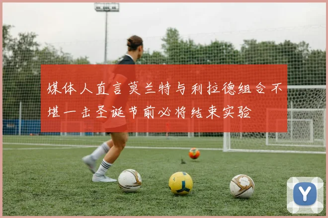 媒体人直言莫兰特与利拉德组合不堪一击圣诞节前必将结束实验