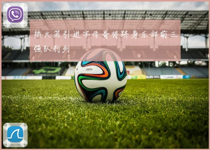 热火若引进字母哥将跻身东部前三强队行列